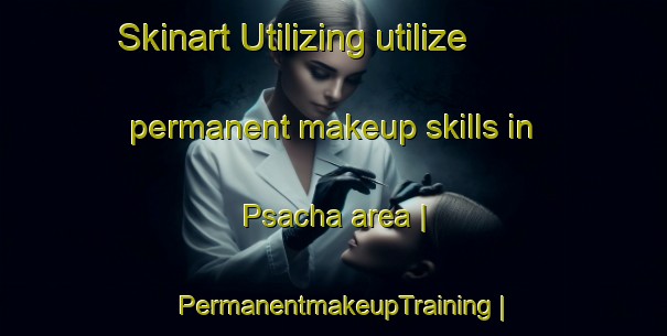Skinart Utilizing utilize permanent makeup skills in Psacha area | PermanentmakeupTraining | PermanentmakeupClasses | SkinartTraining-Macedonia
